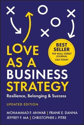 Love As a Business Strategy: Resilience, Belonging & Success, Updated Edition - Mohammad F. Anwar,Frank E. Danna,Jeffrey F. Ma - cover