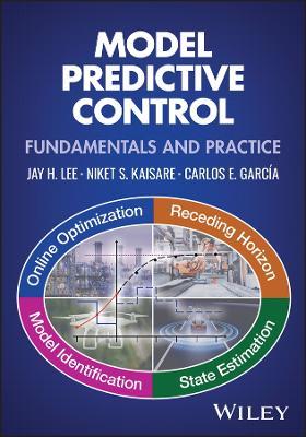 Model Predictive Control: Fundamentals and Practice - Jay H. Lee,Niket S. Kaisare,Carlos E. García - cover