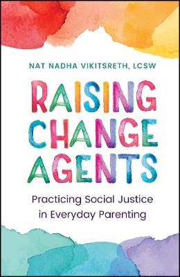 Raising Change Agents: Practicing Social Justice in Everyday Parenting - Nat Nadha Vikitsreth - cover