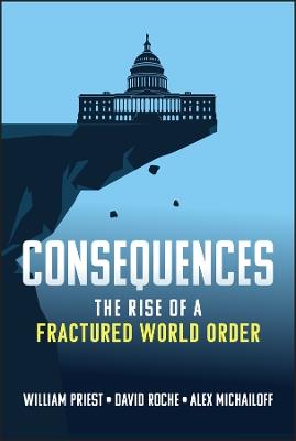 Consequences: The Rise of a Fractured World Order - William W. Priest,David Roche - cover