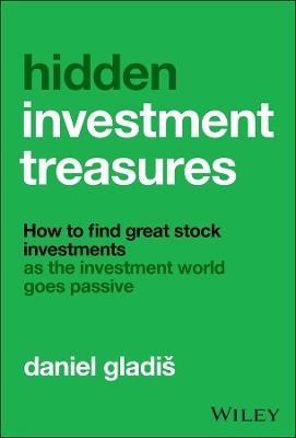Hidden Investment Treasures: How to Find Great Stock Investments as the Investment World Goes Passive - Daniel Gladiš - cover