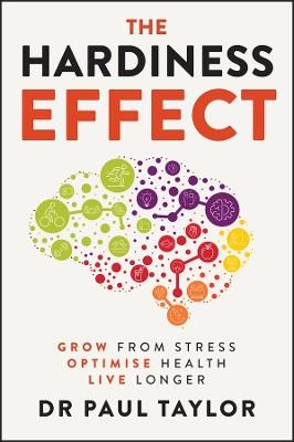 The Hardiness Effect: Grow from Stress, Optimise Health, Live Longer - Paul Taylor - cover