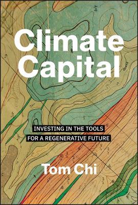 Climate Capital: Investing in the Tools for a Regenerative Future - Tom Chi - cover