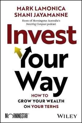 Invest Your Way: How to Grow Your Wealth on Your Terms - Mark LaMonica,Shani Jayamanne - cover