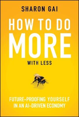 How to Do More with Less: Future-Proofing Yourself in an AI-driven Economy - Sharon Gai - cover