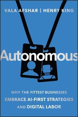 Autonomous: Why the Fittest Businesses Embrace AI-First Strategies and Digital Labor - Vala Afshar,Henry King - cover