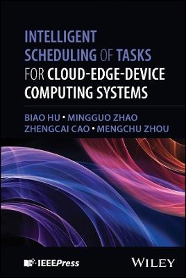Intelligent Scheduling of Tasks for Cloud-Edge-Device Computing Systems - Biao Hu,Mingguo Zhao,Zhengcai Cao - cover
