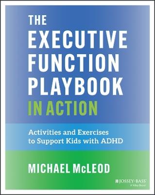 The Executive Function Playbook in Action: Activities and Exercises to Support Kids with ADHD - Michael McLeod - cover