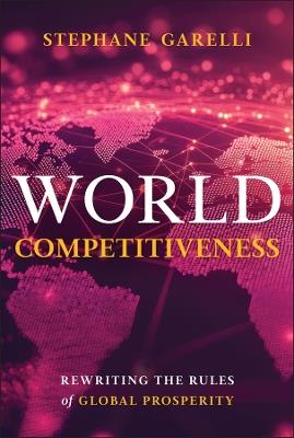 World Competitiveness: Rewriting the Rules of Global Prosperity - Stephane Garelli - cover