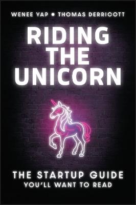 Riding the Unicorn: The Startup Guide You'll Want to Read - Wenee Yap,Thomas Derricott - cover