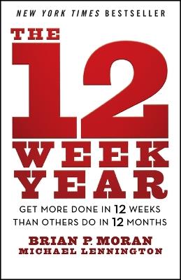 The 12 Week Year: Get More Done in 12 Weeks than Others Do in 12 Months - Brian P. Moran,Michael Lennington - cover