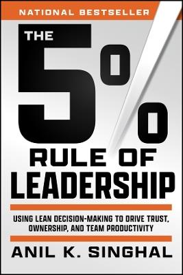 The 5% Rule of Leadership: Using Lean Decision-Making to Drive Trust, Ownership, and Team Productivity - Anil K. Singhal - cover