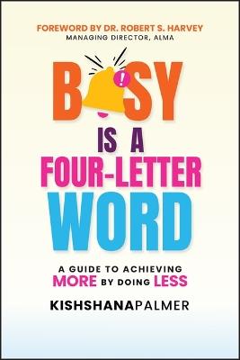 Busy Is a Four-Letter Word: A Guide to Achieving More by Doing Less - Kishshana Palmer - cover