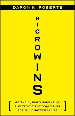 Microwins: Go Small, Build Momentum, and Tackle the Goals that Actually Matter in Life - Daron K. Roberts - cover