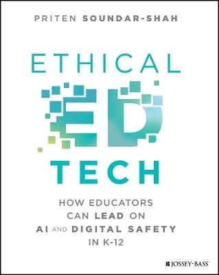 Ethical Ed Tech: How Educators Can Lead on AI and Digital Safety in K-12 - Priten Soundar-Shah - cover