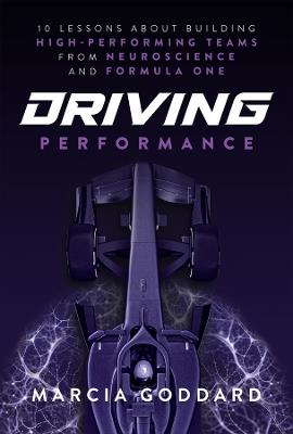 Driving Performance: 10 Lessons About Building High-Performing Teams from Neuroscience and Formula One - Marcia Goddard - cover