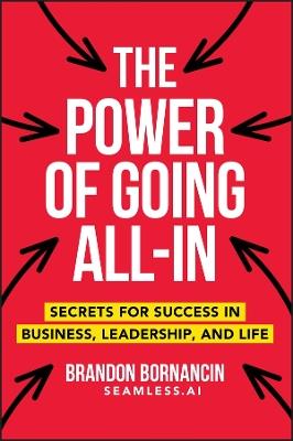 The Power of Going All-In: Secrets for Success in Business, Leadership, and Life - Brandon Bornancin - cover