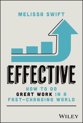 Effective: How to Do Great Work in a Fast-Changing World - Melissa Swift - cover
