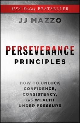 Perseverance Principles: How to Unlock Confidence, Consistency, and Wealth Under Pressure - J. J. Mazzo - cover