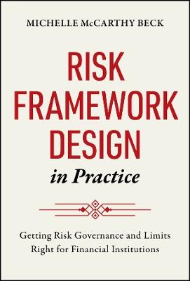 Risk Framework Design in Practice: Getting Risk Governance and Limits Right for Financial Institutions - Michelle McCarthy Beck - cover