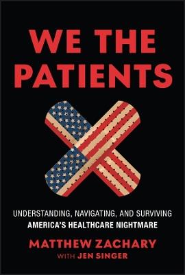 We the Patients: Understanding, Navigating, and Surviving America's Healthcare Nightmare - Matthew Zachary - cover