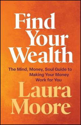 Find Your Wealth: The Mind, Money, Soul Guide to Making Your Money Work for You - Laura Moore - cover