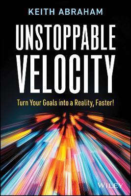 Unstoppable Velocity: Turn Your Goals into a Reality, Faster! - Keith Abraham - cover