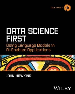 Data Science First: Using Language Models in AI-Enabled Applications - John Hawkins - cover