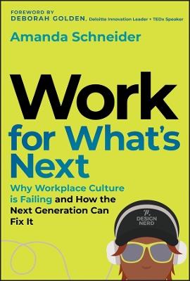 Work for What's Next: Why Workplace Culture is Failing and How the Next Generation Can Fix It - Amanda Schneider - cover