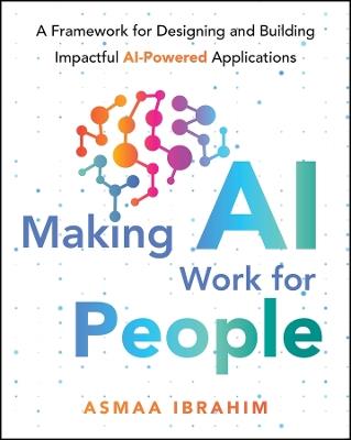 Making AI Work for People: A Framework for Designing and Building Impactful AI-Powered Applications - Asmaa Ibrahim - cover