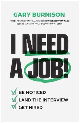 I Need a Job!: Be Noticed. Land the Interview. Get Hired. - Gary Burnison - cover