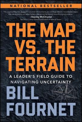 The Map Vs. the Terrain: A Leader's Field Guide to Navigating Uncertainty - Bill Fournet - cover
