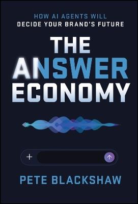 The Answer Economy: How AI Agents Will Decide Your Brand's Future - Pete Blackshaw - cover