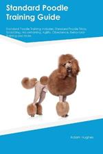 Standard Poodle Training Guide Standard Poodle Training Includes: Standard Poodle Tricks, Socializing, Housetraining, Agility, Obedience, Behavioral Training, and More