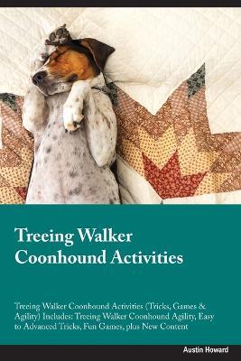 Treeing Walker Coonhound Activities Treeing Walker Coonhound Activities (Tricks, Games & Agility) Includes: Treeing Walker Coonhound Agility, Easy to Advanced Tricks, Fun Games, plus New Content - Austin Howard - cover