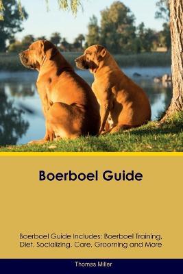 Boerboel Guide Boerboel Guide Includes: Boerboel Training, Diet, Socializing, Care, Grooming, and More - Thomas Miller - cover