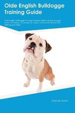 Olde English Bulldogge Training Guide Olde English Bulldogge Training Includes: Olde English Bulldogge Tricks, Socializing, Housetraining, Agility, Obedience, Behavioral Training, and More