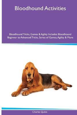 Bloodhound Activities Bloodhound Tricks, Games & Agility. Includes: Bloodhound Beginner to Advanced Tricks, Series of Games, Agility and More - Charles Quinn - cover