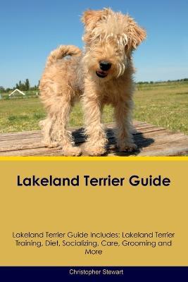Lakeland Terrier Guide Lakeland Terrier Guide Includes: Lakeland Terrier Training, Diet, Socializing, Care, Grooming, and More - Chhristopher Stewart - cover