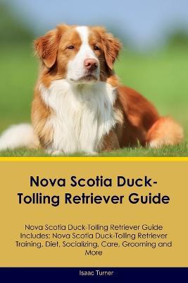 Nova Scotia Duck-Tolling Retriever Guide Nova Scotia Duck-Tolling Retriever Guide Includes: Nova Scotia Duck-Tolling Retriever Training, Diet, Socializing, Care, Grooming, and More - Isaac Turner - cover
