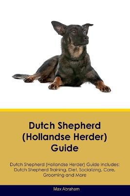 Dutch Shepherd (Hollandse Herder) Guide Dutch Shepherd Guide Includes: Dutch Shepherd Training, Diet, Socializing, Care, Grooming, and More - Max Abraham - cover