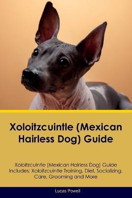 Xoloitzcuintle (Mexican Hairless Dog) Guide Xoloitzcuintle Guide Includes: Xoloitzcuintle Training, Diet, Socializing, Care, Grooming, and More - Lucas Powell - cover