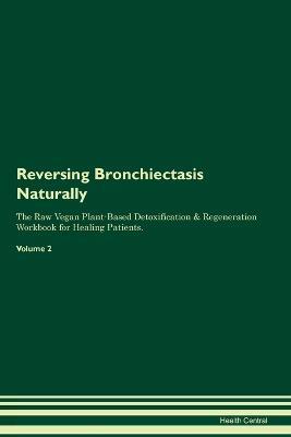 Reversing Bronchiectasis Naturally The Raw Vegan Plant-Based Detoxification & Regeneration Workbook for Healing Patients. Volume 2 - Health Central - cover