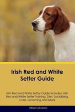 Irish Red and White Setter Guide Irish Red and White Setter Guide Includes: Irish Red and White Setter Training, Diet, Socializing, Care, Grooming, Breeding and More