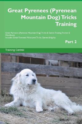 Great Pyrenees (Pyrenean Mountain Dog) Tricks Training Great Pyrenees Tricks & Games Training Tracker & Workbook. Includes: Great Pyrenees Multi-Level Tricks, Games & Agility. Part 2 - Training Central - cover