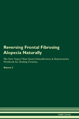 Reversing Frontal Fibrosing Alopecia Naturally The Raw Vegan Plant-Based Detoxification & Regeneration Workbook for Healing Patients. Volume 2 - Health Central - cover