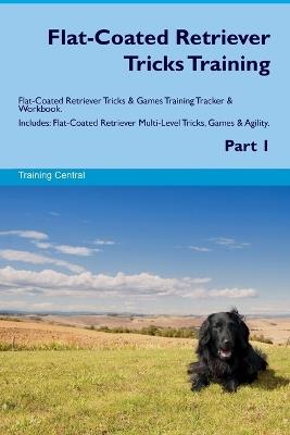 Flat-Coated Retriever Tricks Training Flat-Coated Retriever Tricks & Games Training Tracker & Workbook. Includes: Flat-Coated Retriever Multi-Level Tricks, Games & Agility. Part 1 - Training Central - cover