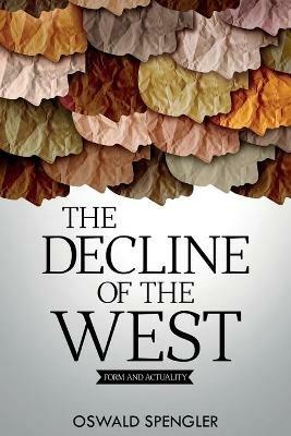 The Decline of the West: Form and Actuality - Oswald Spengler - cover