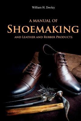 A Manual of Shoemaking and Leather and Rubber Products - William Dooley - cover
