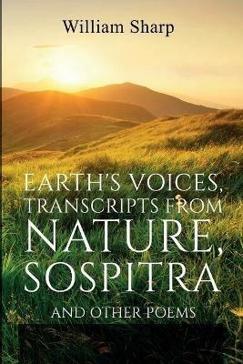 Earth's Voices, Transcripts From Nature, Sospitra: And Other Poems - William Sharp - cover